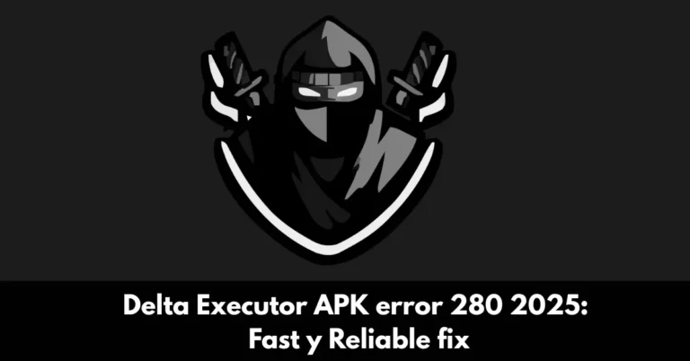 Delta Executor APK error 280 2025: Fast y Reliable fix