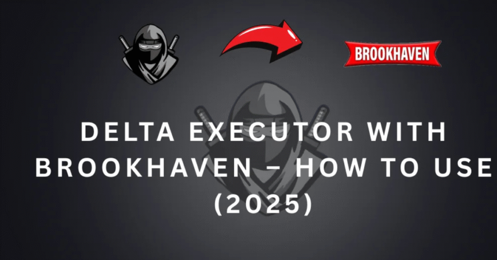 Delta Executor Brookhaven:Powerful y Amazing experiencia2025